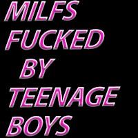 MILFS Fucked By Teenage Boys