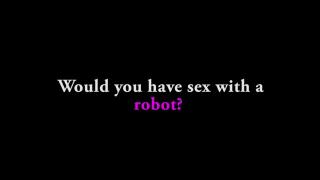 Ask a Porn Star: would you have Sex with a Robot? Hardcore Version 1