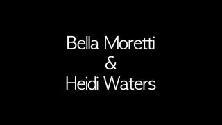 Bella Moretti & Heidi Waters: 