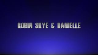 ROBIN SKYE & DANIELLE: