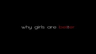 Why Girls do it better 1